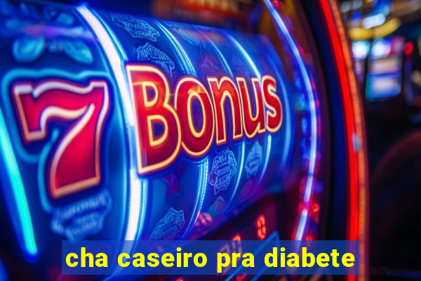 cha caseiro pra diabete